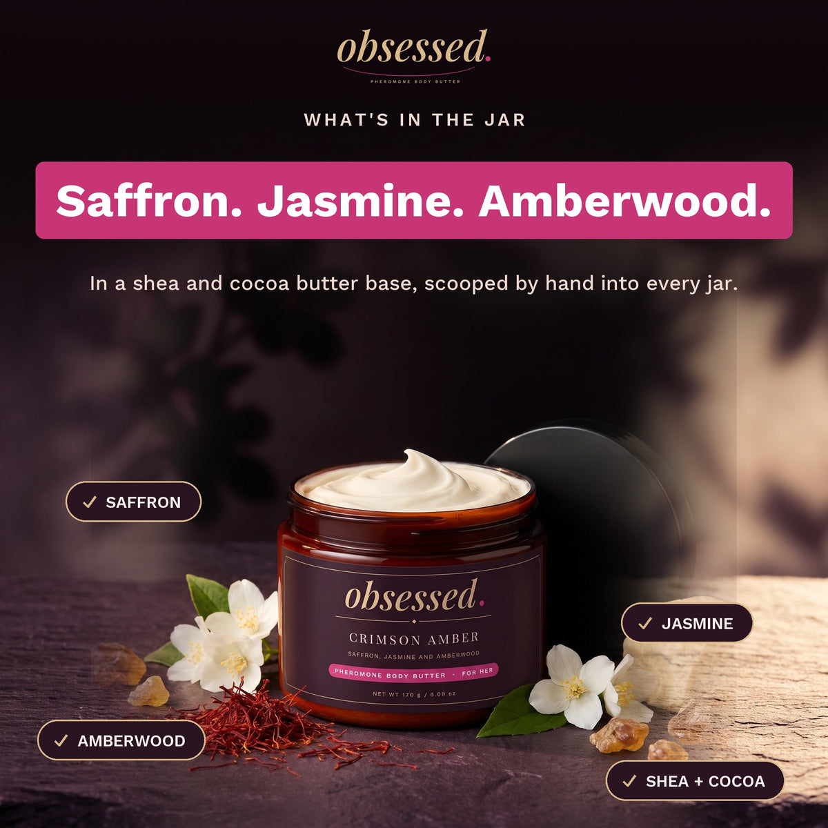What is in the jar: Saffron, jasmine and amberwood, in a shea and cocoa butter base