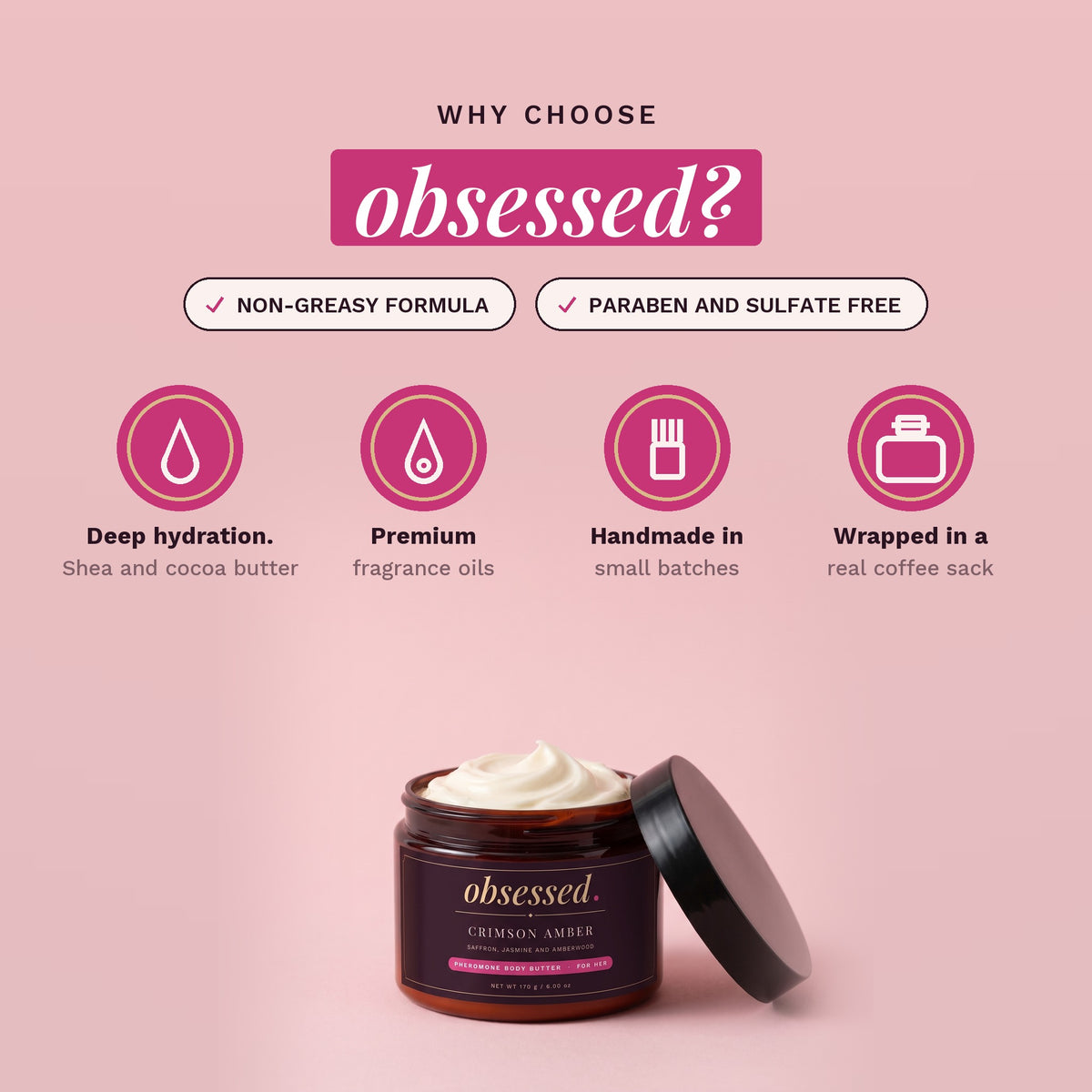 Why choose obsessed: non-greasy, paraben-free and sulfate-free, handmade in small batches