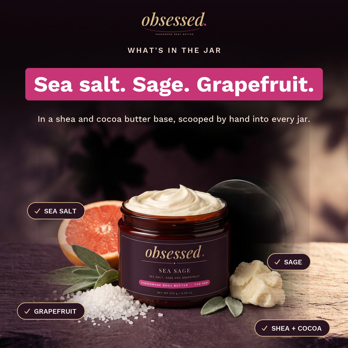 What is in the jar: Sea salt, sage and grapefruit, in a shea and cocoa butter base
